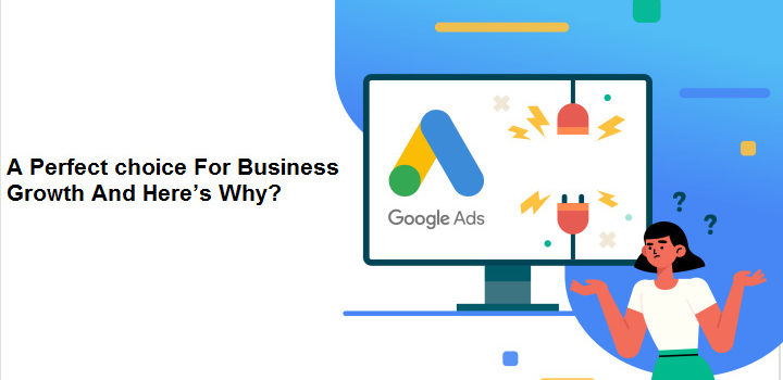 Google Ads: A Perfect choice For Business Growth And Here’s Why?
